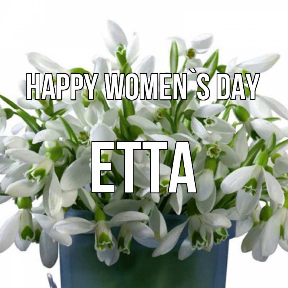 Greetings card с именем, Etta happy women`s day цветы к международному женскому дню Greetings with text for free download 